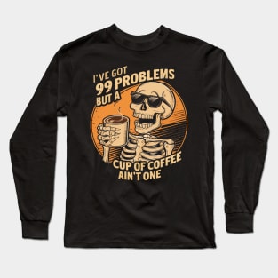 I've got 99 problems but a cup of coffee ain't one Long Sleeve T-Shirt